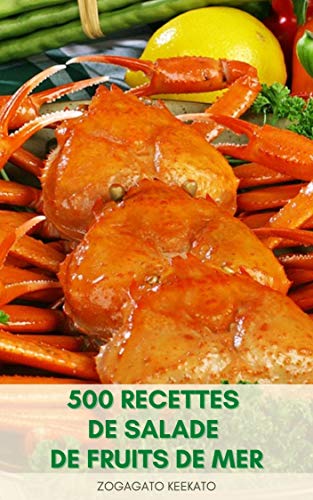 500 Recettes De Salade De Fruits De Mer : Livre De Recettes De Fruits De Mer En Bonne Santé - Recettes De Crabe, Salade De Saumon, Salades De Crevettes ... Mexicain Fruits De Mer (French Edition)