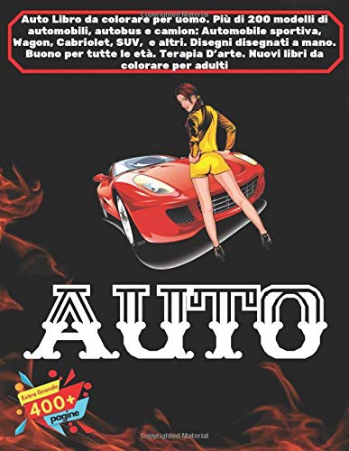 Auto Libro da colorare per uomo. Più di 200 modelli di automobili, autobus e camion: Automobile sportiva, Wagon, Cabriolet, SUV,  e altri. Disegni ... D'arte. Nuovi libri da colorare per adulti