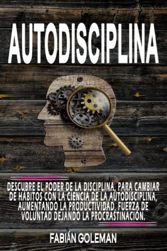 Autodisciplina: Descubre el Poder de la disciplina, para Cambiar de hábitos con La ciencia de la autodisciplina, aumentando la productividad, fuerza ... de los mejores para no caer en mentiras.)