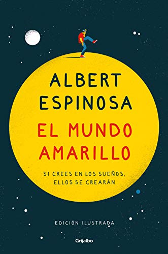 El mundo amarillo (edición ilustrada): Si crees en los sueños, ellos se crearán (FUERA DE COLECCION) (Albert Espinosa)