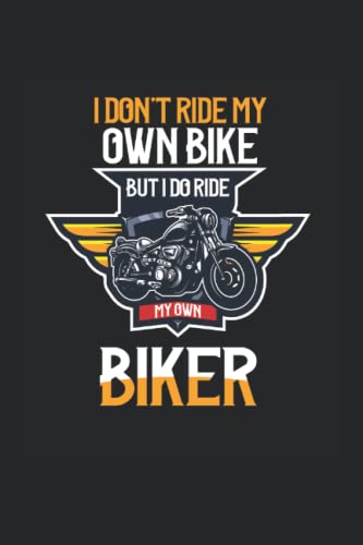 I DONT RIDE MY OWN BIKE BUT I DO RIDE MY OWN BIKER: 6x9, bloc de notas, noBleed, 120 páginas