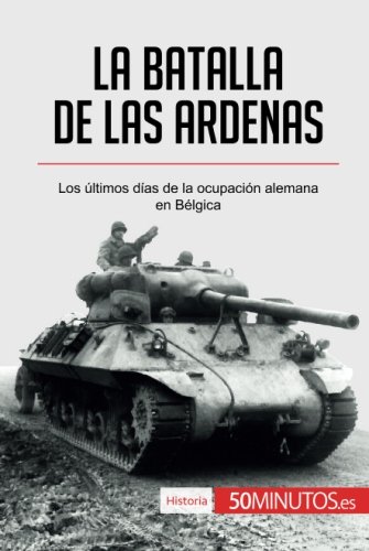 La batalla de las Ardenas: Los últimos días de la ocupación alemana en Bélgica