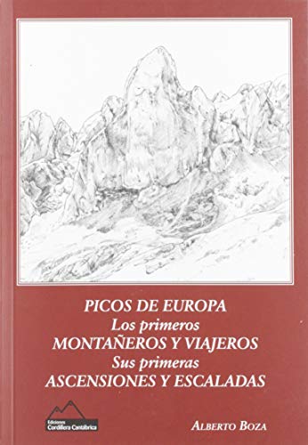 PICOS DE EUROPA. LOS PRIMEROS MONTAÑEROS Y VIAJEROS.: SUS PRIMERAS ASCENSIONES Y ESCALADAS: 7 (SERIE PICOS DE EUROPA)