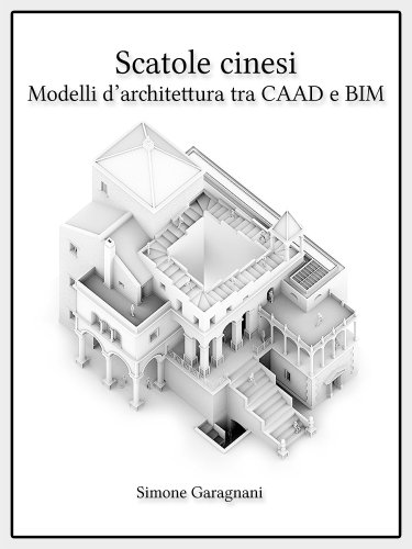 “Scatole cinesi” - Modelli digitali d’architettura tra CAAD e BIM (Italian Edition)