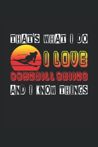 That's What I Do - I Love Downhill Skiing - And I Know Things: Cuaderno cuadrado, 6 x 9 pulgadas, DIN A5, Eso es lo que hago - Me encanta el esquí alpino - Y sé cosas