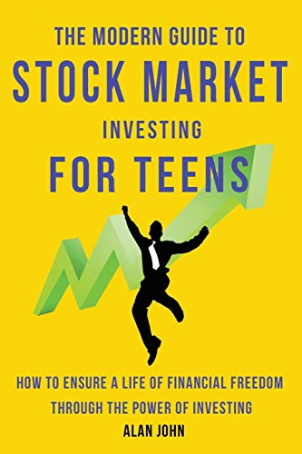 The Modern Guide to Stock Market Investing for Teens: How to Ensure a Life of Financial Freedom Through the Power of Investing.