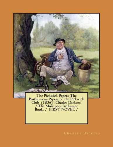 The Pickwick Papers: The Posthumous Papers of the Pickwick Club (1836) . Charles Dickens. / The Most popular humor Book. / FIRST NOVEL /