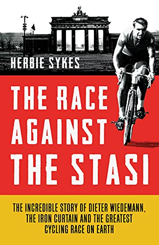 The Race Against the Stasi: The Incredible Story of Dieter Wiedemann, the Iron Curtain and the Greatest Cycling Race on Earth (English Edition)