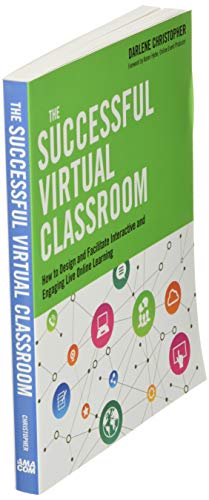 The Successful Virtual Classroom: How to Design and Facilitate Interactive and Engaging Live Online Learning