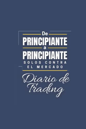 De Principiante a Principiante: Diario de Trading (De Principiante a Principiante: Solos contra el mercado)