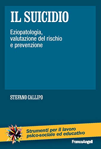 Il suicidio. Eziopatologia, valutazione del rischio e prevenzione (Strumenti per il lavoro psico-sociale ed educativo)