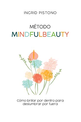 Método Mindfulbeauty: Como brillar por dentro para deslumbrar por fuera