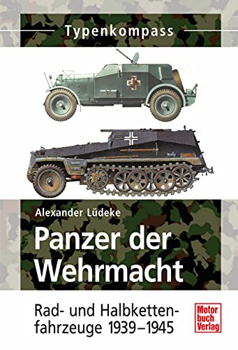Panzer der Wehrmacht Band 2: Rad- und Halbkettenfahrzeuge 1939-1945 (Typenkompass) (German Edition)