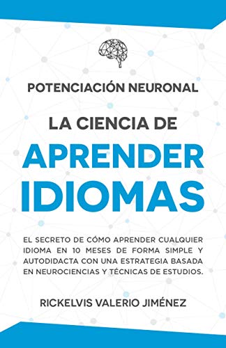 Potenciación Neuronal: La ciencia de aprender idiomas: El secreto de cómo aprender cualquier idioma de forma simple y autodidacta en 10 meses con neurociencias y técnicas de estudio.