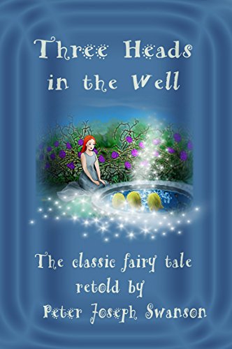 Three Heads in the Well: The classic fairy tale retold by Peter Joseph Swanson (English Edition)