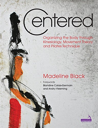 Centered: Organizing the Body through Kinesiology, Movement Theory and Pilates Technique (English Edition)