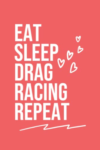 Eat Sleep Drag Racing Repeat: Coral Red Eat Sleep Drag Racing Repeat Journal / Notebook Gift for Drag Racing Lover, For School Note Keeping, Memos, and Organization (6 x 9, 120 Pages)