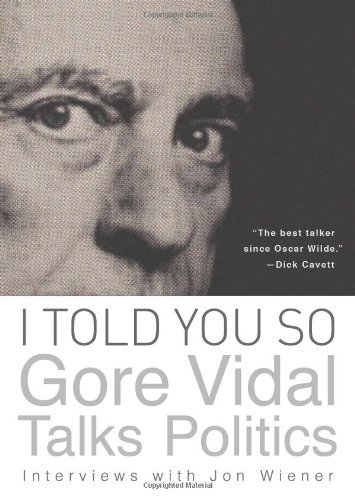 [[I Told You So: Gore Vidal Talks Politics: Interviews with Jon Wiener]] [By: Vidal, Gore] [April, 2013]