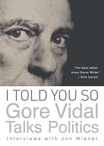 I Told You So: Gore Vidal Talks Politics: Interviews with Jon Wiener (English Edition)