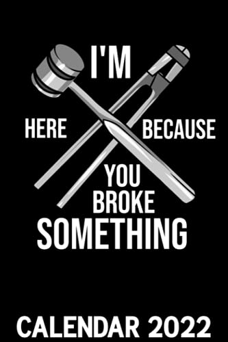 I'm Here Because You Broke Something Calendar 2022: Funny Orthopedic Surgeon Themed Calendar 2022 Cover Appointment Planner Book & Organizer For Daily Notes