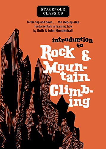 Introduction to Rock and Mountain Climbing: To the Top and Down… the Step-by-Step Fundamentals in Learning How (Stackpole Classics) (English Edition)