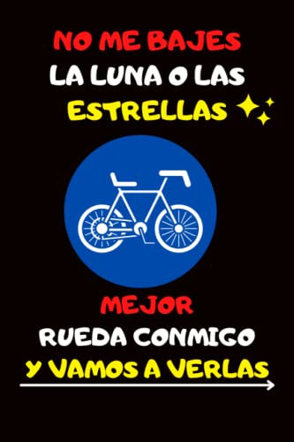 NO ME BAJES LA LUNA O LAS ESTRELLAS MEJOR RUEDA CONMIGO Y VAMOS A VERLAS: BONITO CUADERNO DE NOTAS, AGENDA DE APUNTES, DIARIO REGALO ORIGINAL Y CREATIVO PARA AMANTES DEL CICLISMO.