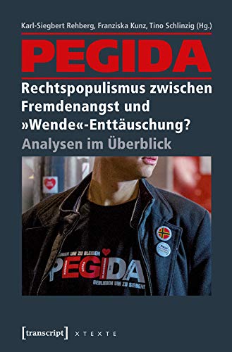 PEGIDA - Rechtspopulismus zwischen Fremdenangst und »Wende«-Enttäuschung?: Analysen im Überblick (X-Texte zu Kultur und Gesellschaft) (German Edition)