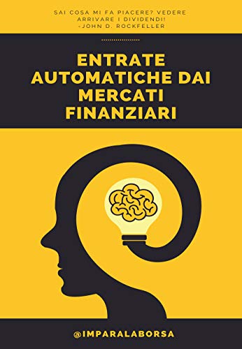 Entrate automatiche dai mercati finanziari: La strategia che storicamente si è rivelata più profittevole e meno rischiosa (Investire nei mercati finanziari Vol. 1) (Italian Edition)