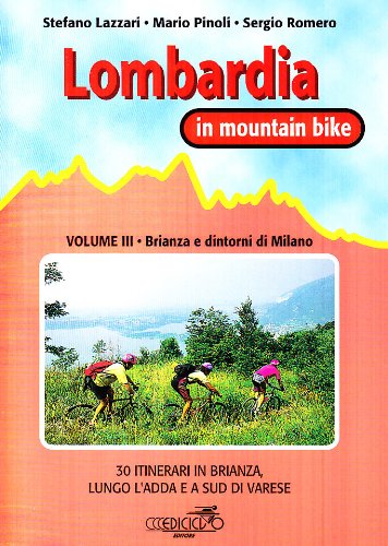 Lombardia in mountain bike. Brianza e dintorni di Milano. 30 itinerari in Brianza lungo l'Adda e a sud di Varese (Vol. 3)