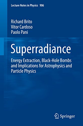 Superradiance: Energy Extraction, Black-Hole Bombs and Implications for Astrophysics and Particle Physics (Lecture Notes in Physics Book 906) (English Edition)