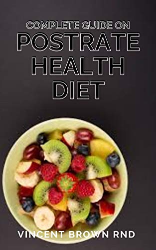 COMPLETE GUIDE ON POSTRATE HEALTH DIET: The Effective Guide To Delicious Recipes And Natural Solutions For Postrate Wellness (English Edition)