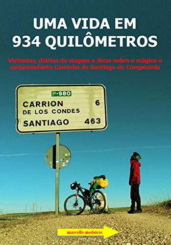 Uma vida em 934 quilômetros: Vivências, diários de viagem e dicas sobre o mágico e surpreendente Caminho de Santiago de Compostela (Portuguese Edition)