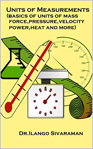 Units of Measurements: Units of Mass, Wight, Force, Velocity. Acceleration,Pressure, Power Heat and more (English Edition)