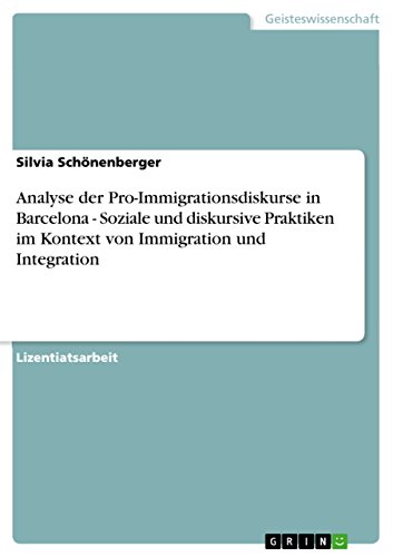 Analyse der Pro-Immigrationsdiskurse in Barcelona - Soziale und diskursive Praktiken im Kontext von Immigration und Integration (German Edition)