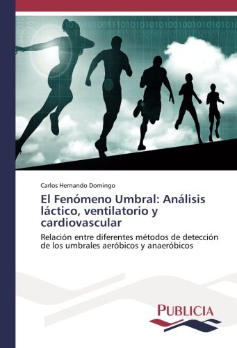 El Fenómeno Umbral: Análisis láctico, ventilatorio y cardiovascular: Relación entre diferentes métodos de detección de los umbrales aeróbicos y anaeróbicos