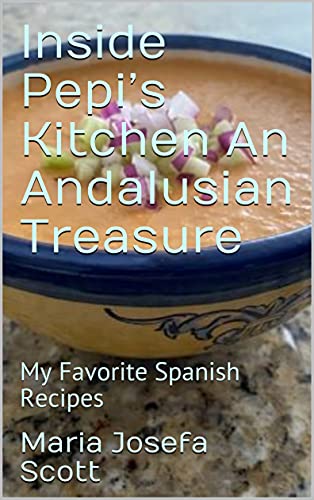 Inside Pepi’s Kitchen, An Andalusian Treasure : My Favorite Spanish Recipes (English Edition)