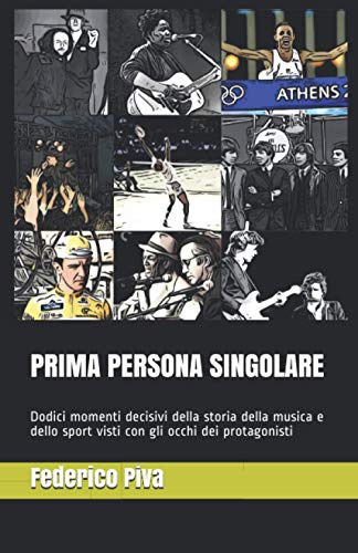 PRIMA PERSONA SINGOLARE: Dodici momenti decisivi della storia della musica e dello sport visti con gli occhi dei protagonisti