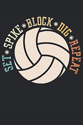 Set Spike Block Dig Repeat: Sport Net Beach Volley Volleyball Training Service Spike Sports Team Player Coach Love Volleyball Notebook or Journal 6 x 9" 120 Pages Interior