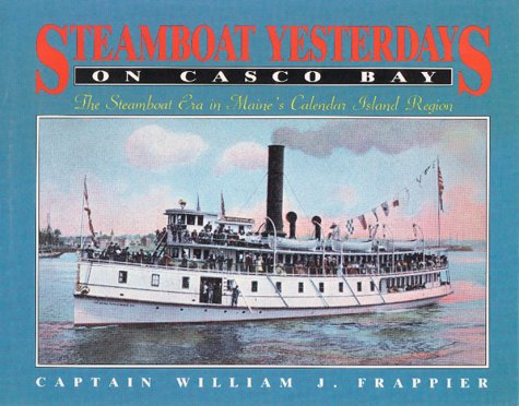 Steamboat Yesterdays on Casco Bay: The Steamboat Era in Maine's Calendar Island Region